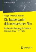Die Textperson Im Dokumentarischen Film: Das Kreative Werkzeug F?r Fesselnde Filmtexte. Kino - TV - Netz