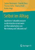 Selbst Im Alltag: Qualitative Sekund?ranalysen Zu Identit?tskonstruktionen Im Wechselverh?ltnis Von Normierung Und Selbstentwurf