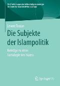 Die Subjekte Der Islampolitik: Beitr?ge Zu Einer Soziologie Des Islams