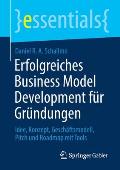 Erfolgreiches Business Model Development F?r Gr?ndungen: Idee, Konzept, Gesch?ftsmodell, Pitch Und Roadmap Mit Tools