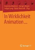 In Wirklichkeit Animation...: Beitr?ge Zur Deutschsprachigen Animationsforschung