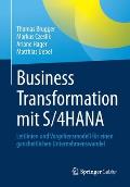 Business Transformation Mit S/4hana: Leitlinien Und Vorgehensmodell F?r Einen Ganzheitlichen Unternehmenswandel