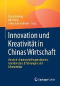 Innovation Und Kreativit?t in Chinas Wirtschaft: Deutsch-Chinesische Kooperationen: Grundwissen, Erfahrungen Und Erkenntnisse