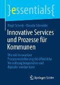 Innovative Services Und Prozesse F?r Kommunen: Wie Mit Innovativer Prozessmodellierung Die ?ffentliche Verwaltung B?rgern?her Und Digitaler Werden Kan