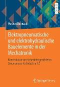 Elektropneumatische Und Elektrohydraulische Bauelemente in Der Mechatronik: Konstruktion Von Sicherheitsgerichteten Steuerungen F?r Industrie 4.0