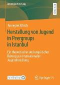 Herstellung Von Jugend in Peergroups in Istanbul: Ein Theoretischer Und Empirischer Beitrag Zur Internationalen Jugendforschung