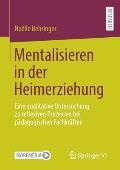 Mentalisieren in Der Heimerziehung: Eine Qualitative Untersuchung Zu Reflexiven Prozessen Bei P?dagogischen Fachkr?ften