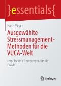 Ausgew?hlte Stressmanagement-Methoden F?r Die Vuca-Welt: Impulse Und Anregungen F?r Die PRAXIS