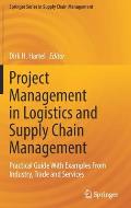 Project Management in Logistics and Supply Chain Management: Practical Guide with Examples from Industry, Trade and Services