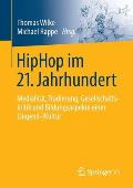Hiphop Im 21. Jahrhundert: Medialit?t, Tradierung, Gesellschaftskritik Und Bildungsaspekte Einer (Jugend-)Kultur