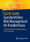 Quick Guide Ganzheitliches Risk Management Im Krankenhaus: Praxisleitfaden F?r Implementierung Und Umsetzung