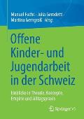 Offene Kinder- Und Jugendarbeit in Der Schweiz: Einblicke in Theorie, Konzepte, Empirie Und Alltagspraxis