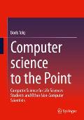 Computer Science to the Point: Computer Science for Life Sciences Students and Other Non-Computer Scientists