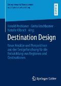 Destination Design: Neue Ans?tze Und Perspektiven Aus Der Designforschung F?r Die Entwicklung Von Regionen Und Destinationen