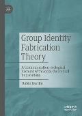 Group Identity Fabrication Theory: A Communication-Ecological Account with Social-Theoretical Implications