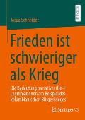 Frieden Ist Schwieriger ALS Krieg: Die Bedeutung Narrativer (De-)Legitimationen Am Beispiel Des Kolumbianischen B?rgerkrieges