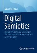 Digital Semiotics: Digitale Produkte Und Services Mit Zeichentheorie Besser Verstehen Und Besser Gestalten