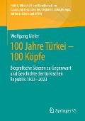 100 Jahre T?rkei - 100 K?pfe: Biografische Skizzen Zu Gegenwart Und Geschichte Der T?rkischen Republik 1923-2023