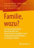 Familie, Wozu?: Eine Bestandsaufnahme Konzeptioneller Und Theoretischer Perspektiven in Der Erziehungswissenschaftlichen Forschung Zu
