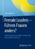 Female Leaders - F?hren Frauen Anders?: Einblicke in Die Leadership-Forschung F?r Wissenschaft Und PRAXIS