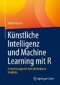 K?nstliche Intelligenz Und Machine Learning Mit R: Anwendungen Im Bereich Business Analytics