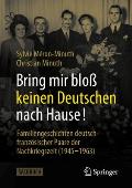 Bring Mir Blo? Keinen Deutschen Nach Hause!: Familiengeschichten Deutsch-Franz?sischer Paare Der Nachkriegszeit (1945-1963)