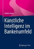 K?nstliche Intelligenz Im Bankenumfeld: Technologien Und Unternehmenskultur F?r Zukunftsf?hige Gesch?ftsmodelle Und Prozesse