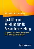 Upskilling Und Reskilling F?r Die Personalentwicklung: Kompetenzen Der Zukunft Erkennen Und Personal Erfolgreich Qualifizieren