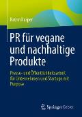 PR F?r Vegane Und Nachhaltige Produkte: Presse- Und ?ffentlichkeitsarbeit F?r Unternehmen Und Startups Mit Purpose