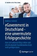 Egovernment in Deutschland - Eine Unvermutete Erfolgsgeschichte: Vom Sich Selbst Im Weg Stehen Und Wie Die Digitale Transformation Doch Noch Gelingen