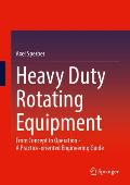 Heavy Duty Rotating Equipment: From Concept to Operation - A Practice-Oriented Engineering Guide