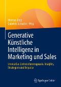 Generative K?nstliche Intelligenz in Marketing Und Sales: Innovative Unternehmenspraxis: Insights, Strategien Und Impulse