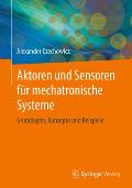 Aktoren Und Sensoren F?r Mechatronische Systeme: Grundlagen, Konzepte Und Beispiele