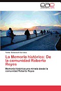 La Memoria Historica: de La Comunidad Roberto Reyes