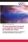 El impresionismo musical y su relaci?n con la obra de Guillermo Uribe