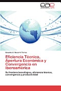 Eficiencia Tecnica, Apertura Economica y Convergencia En Iberoamerica