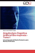 Arquitectura Cognitiva Artificial Bio-Inspirada - Tomo I