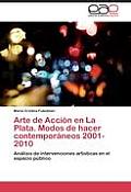 Arte de Accion En La Plata. Modos de Hacer Contemporaneos 2001-2010