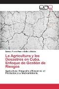 La Agricultura y los Desastres en Cuba. Enfoque de Gesti?n de Riesgos