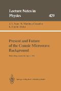 Present and Future of the Cosmic Microwave Background: Proceedings of the Workshop Held in Santander, Spain, 28 June - 1 July 1993
