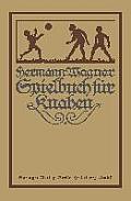 Hermann Wagners Illustriertes Spielbuch F?r Knaben: Eine Sammlung Von Vewegungsspielen Und K?rper?bungen, Physikalischen Und Chemischen Kunstst?cken,