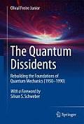 Quantum Dissidents Rebuilding the Foundations of Quantum Mechanics 1950 1990