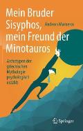 Mein Bruder Sisyphos, Mein Freund Der Minotauros: Archetypen Der Griechischen Mythologie Psychologisch Erz?hlt