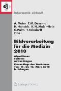 Bildverarbeitung F?r Die Medizin 2018: Algorithmen - Systeme - Anwendungen. Proceedings Des Workshops Vom 11. Bis 13. M?rz 2018 in Erlangen
