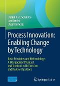 Process Innovation: Enabling Change by Technology: Basic Principles and Methodology: A Management Manual and Textbook with Exercises and Review Questi