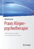 PRAXIS K?rperpsychotherapie: 10 Prinzipien Der Arbeit Im Therapeutischen Prozess
