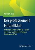 Der Professionelle Fu?ballklub: Professionelle Vereinsf?hrung - Fakten, Zahlen Und Anekdoten F?r Manager, Investoren Und Fans