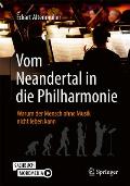 Vom Neandertal in Die Philharmonie: Warum Der Mensch Ohne Musik Nicht Leben Kann