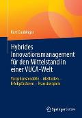Hybrides Innovationsmanagement F?r Den Mittelstand in Einer Vuca-Welt: Vorgehensmodelle - Methoden - Erfolgsfaktoren - Praxisbeispiele