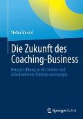 Die Zukunft Des Coaching-Business: Neuausrichtung an Der Lebens- Und Arbeitswelt Des Klienten Von Morgen